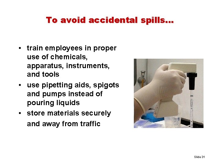 To avoid accidental spills. . . • train employees in proper use of chemicals,