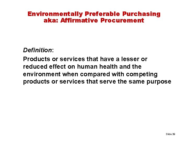 Environmentally Preferable Purchasing aka: Affirmative Procurement Definition: Products or services that have a lesser