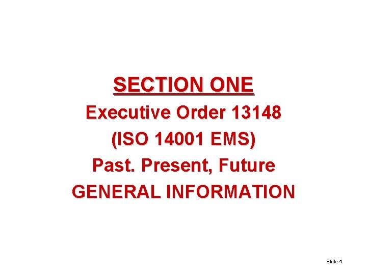 SECTION ONE Executive Order 13148 (ISO 14001 EMS) Past. Present, Future GENERAL INFORMATION Slide