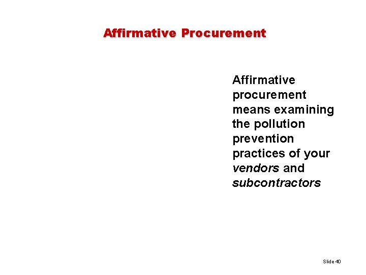 Affirmative Procurement Affirmative procurement means examining the pollution prevention practices of your vendors and