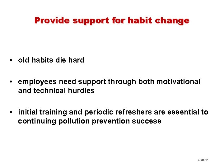 Provide support for habit change • old habits die hard • employees need support