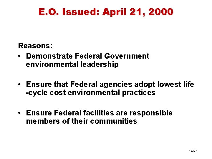 E. O. Issued: April 21, 2000 Reasons: • Demonstrate Federal Government environmental leadership •