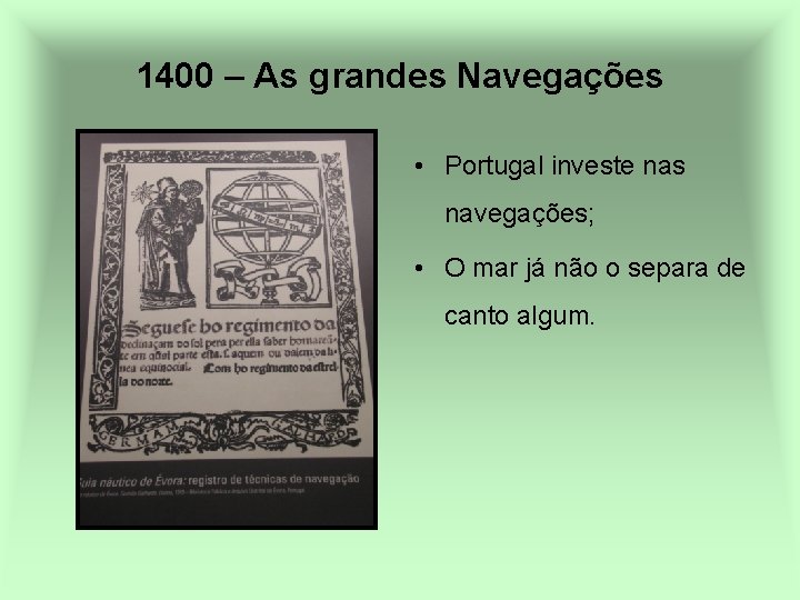 1400 – As grandes Navegações • Portugal investe nas navegações; • O mar já