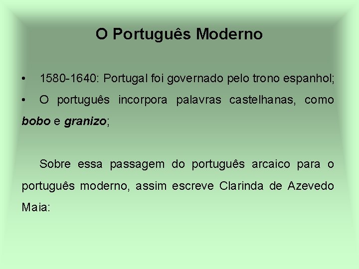 O Português Moderno • 1580 -1640: Portugal foi governado pelo trono espanhol; • O