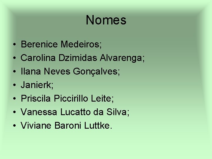 Nomes • • Berenice Medeiros; Carolina Dzimidas Alvarenga; Ilana Neves Gonçalves; Janierk; Priscila Piccirillo