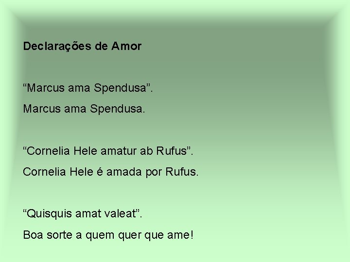 Declarações de Amor “Marcus ama Spendusa”. Marcus ama Spendusa. “Cornelia Hele amatur ab Rufus”.