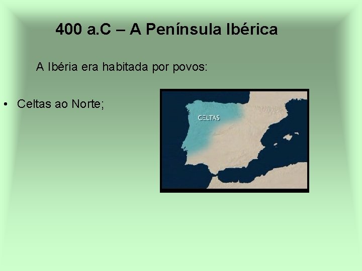 400 a. C – A Península Ibérica A Ibéria era habitada por povos: •