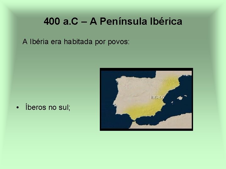 400 a. C – A Península Ibérica A Ibéria era habitada por povos: •