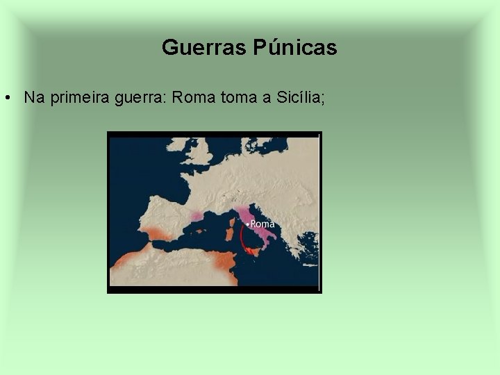 Guerras Púnicas • Na primeira guerra: Roma toma a Sicília; 