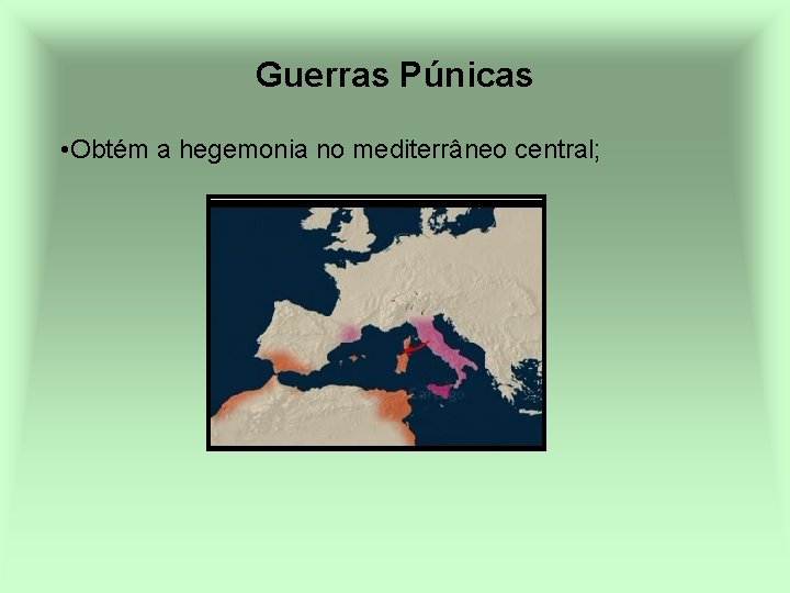 Guerras Púnicas • Obtém a hegemonia no mediterrâneo central; 