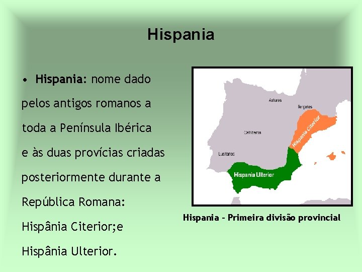 Hispania • Hispania: nome dado pelos antigos romanos a toda a Península Ibérica e