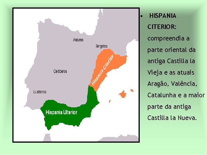  • HISPANIA CITERIOR: compreendia a parte oriental da antiga Castilla la Vieja e