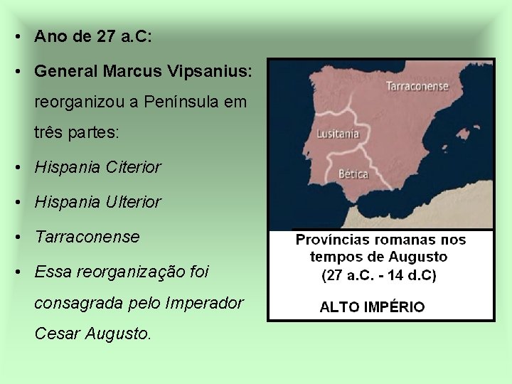  • Ano de 27 a. C: • General Marcus Vipsanius: reorganizou a Península