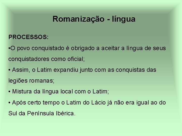 Romanização - língua PROCESSOS: • O povo conquistado é obrigado a aceitar a língua