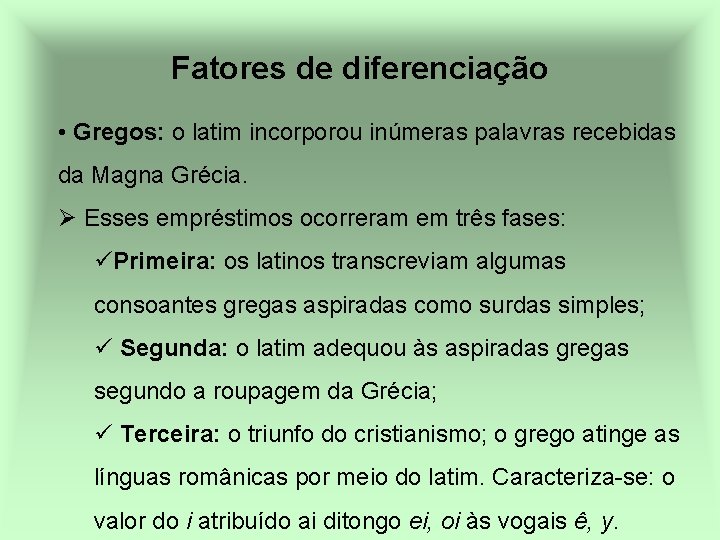Fatores de diferenciação • Gregos: o latim incorporou inúmeras palavras recebidas da Magna Grécia.
