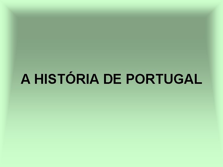 A HISTÓRIA DE PORTUGAL 