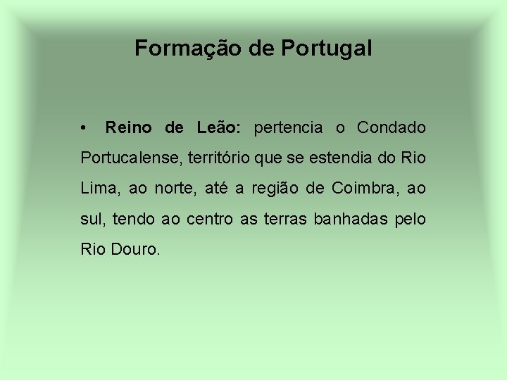 Formação de Portugal • Reino de Leão: pertencia o Condado Portucalense, território que se