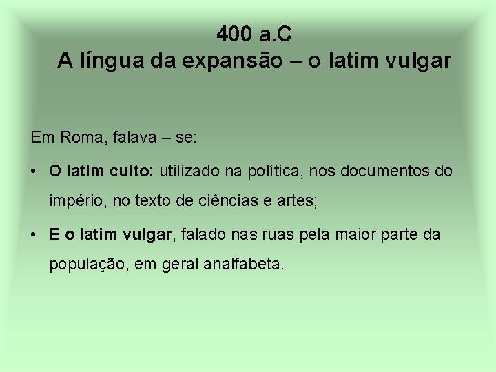 400 a. C A língua da expansão – o latim vulgar Em Roma, falava