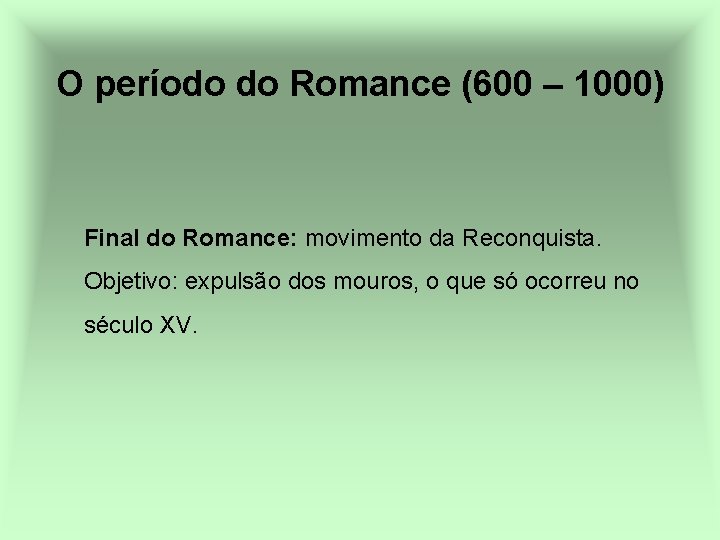 O período do Romance (600 – 1000) Final do Romance: movimento da Reconquista. Objetivo: