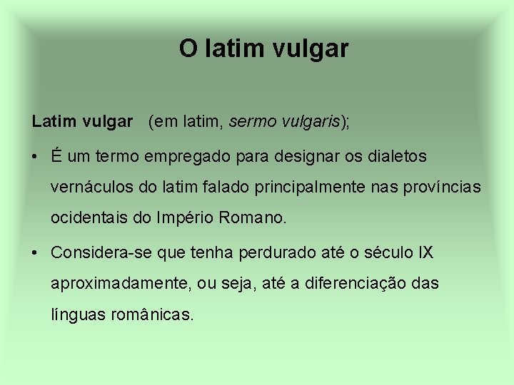 O latim vulgar Latim vulgar (em latim, sermo vulgaris); • É um termo empregado