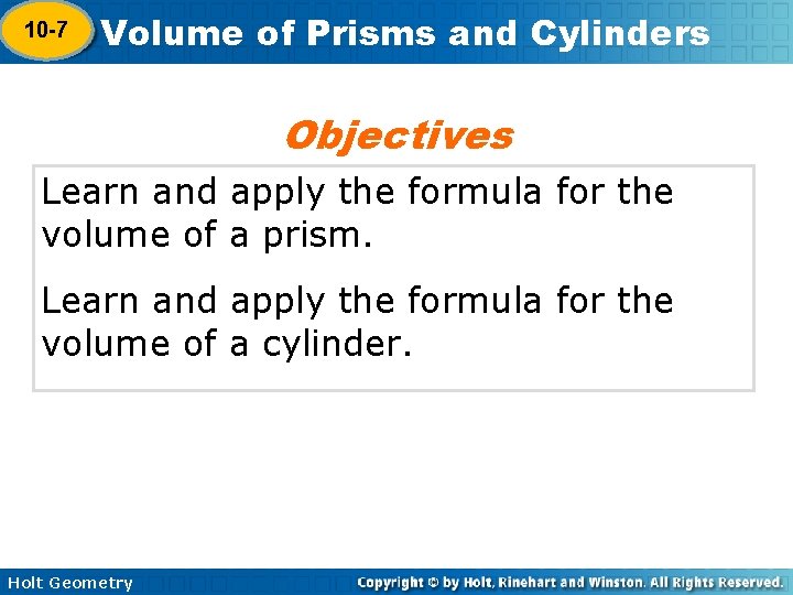 10 -7 Volume of Prisms and Cylinders 10 -6 Objectives Learn and apply the