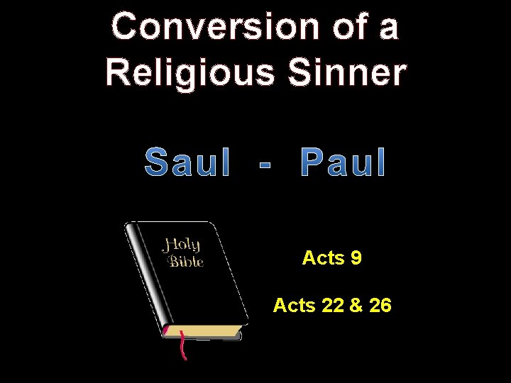 Conversion of a Religious Sinner Acts 9 Acts 22 & 26 