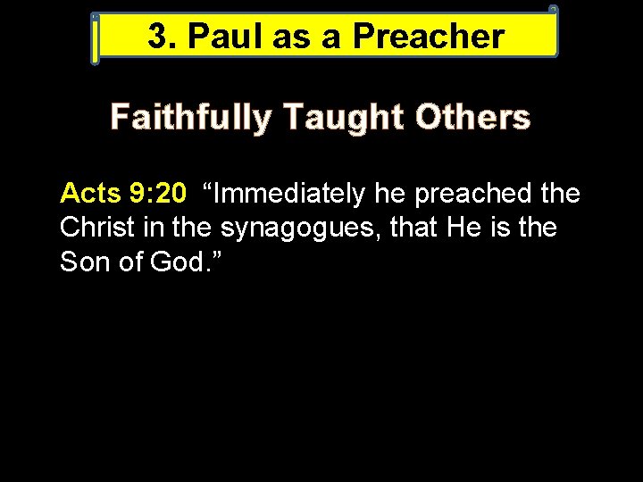 3. Paul as a Preacher Faithfully Taught Others Acts 9: 20 “Immediately he preached