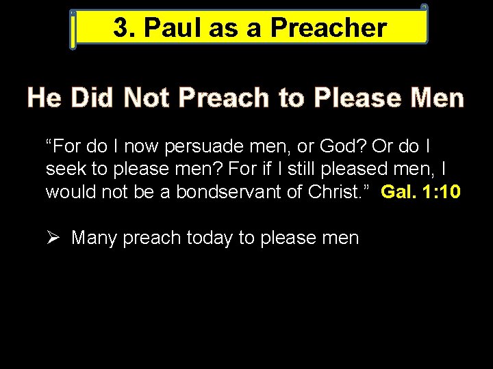 3. Paul as a Preacher He Did Not Preach to Please Men “For do