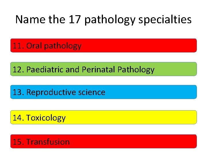 Name the 17 pathology specialties 11. Oral pathology 12. Paediatric and Perinatal Pathology 13.
