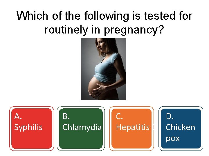 Which of the following is tested for routinely in pregnancy? A. Syphilis B. Chlamydia