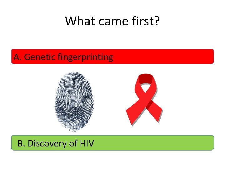 What came first? A. Genetic fingerprinting B. Discovery of HIV 