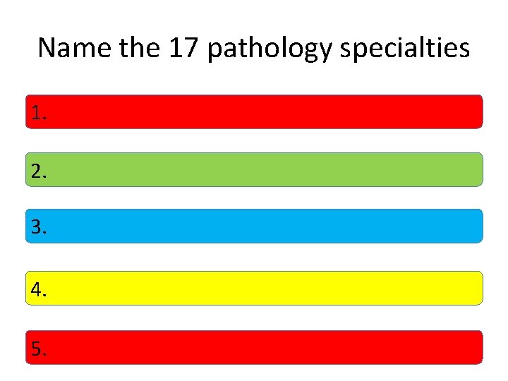 Name the 17 pathology specialties 1. 2. 3. 4. 5. 