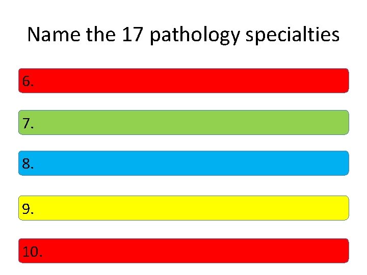Name the 17 pathology specialties 6. 7. 8. 9. 10. 
