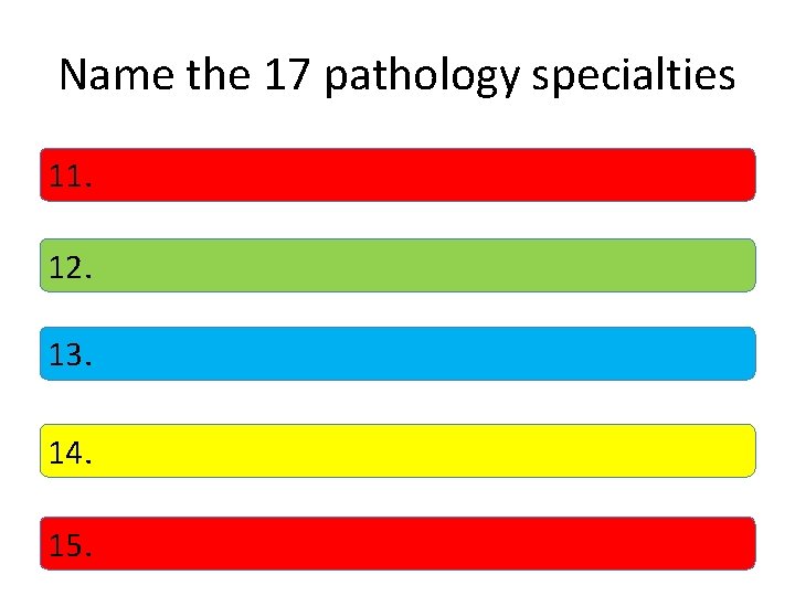Name the 17 pathology specialties 11. 12. 13. 14. 15. 