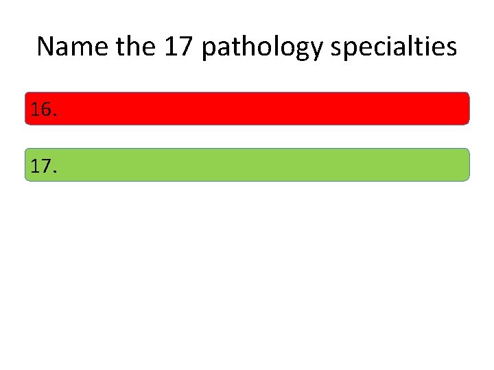 Name the 17 pathology specialties 16. 17. 