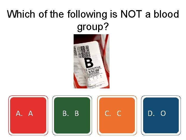 Which of the following is NOT a blood group? A. A B. B C.