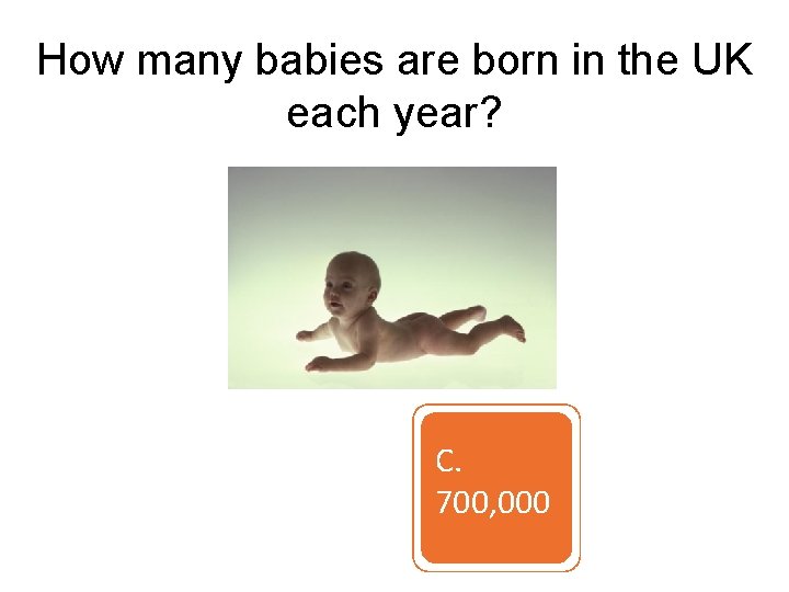 How many babies are born in the UK each year? A 200, 00 0
