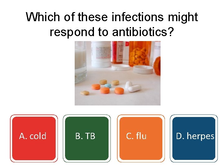 Which of these infections might respond to antibiotics? A. cold B. TB C. flu