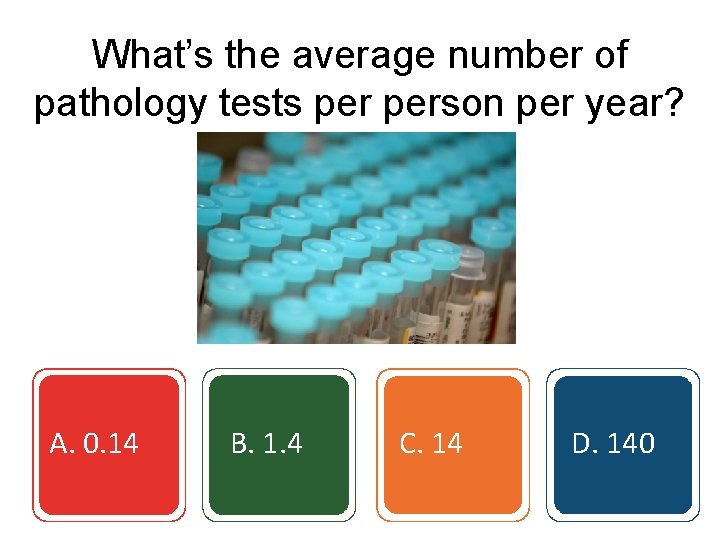 What’s the average number of pathology tests person per year? A. 0. 14 B.