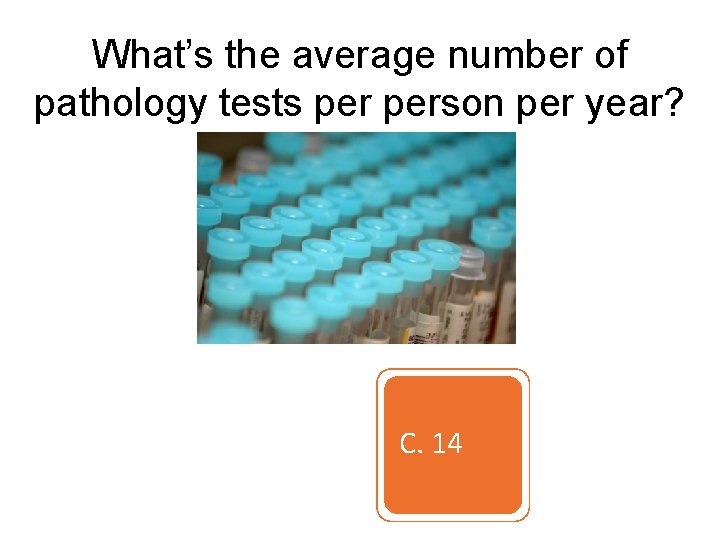 What’s the average number of pathology tests person per year? A. 0. 14 B.