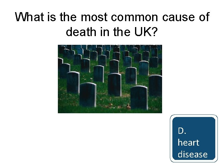 What is the most common cause of death in the UK? A. stroke B.