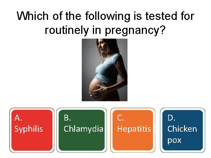 Which of the following is tested for routinely in pregnancy? A. Syphilis B. Chlamydia