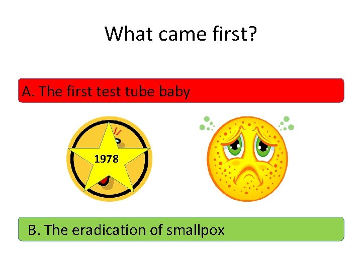 What came first? A. The first test tube baby 1978 B. The eradication of