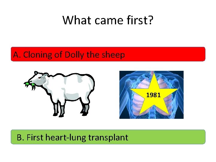 What came first? A. Cloning of Dolly the sheep 1981 B. First heart-lung transplant