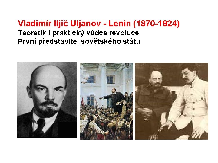 Vladimír Iljič Uljanov - Lenin (1870 -1924) Teoretik i praktický vůdce revoluce První představitel