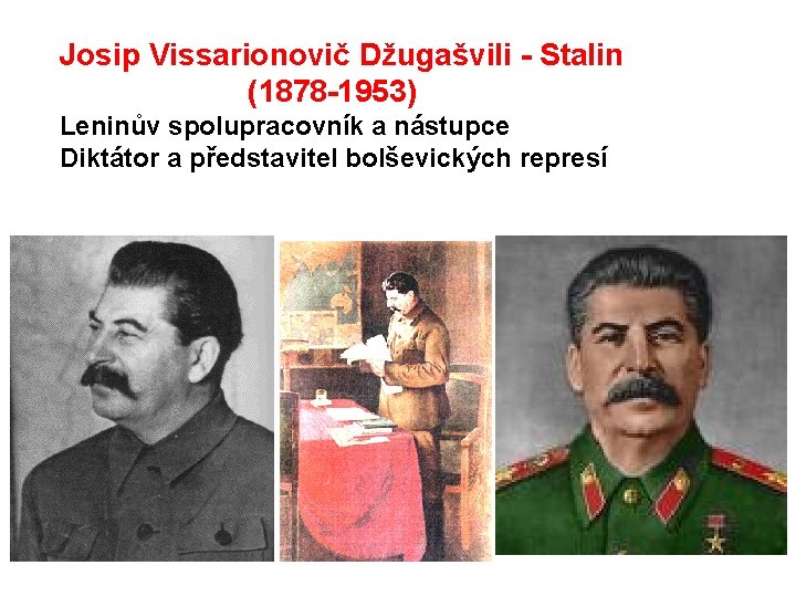 Josip Vissarionovič Džugašvili - Stalin (1878 -1953) Leninův spolupracovník a nástupce Diktátor a představitel