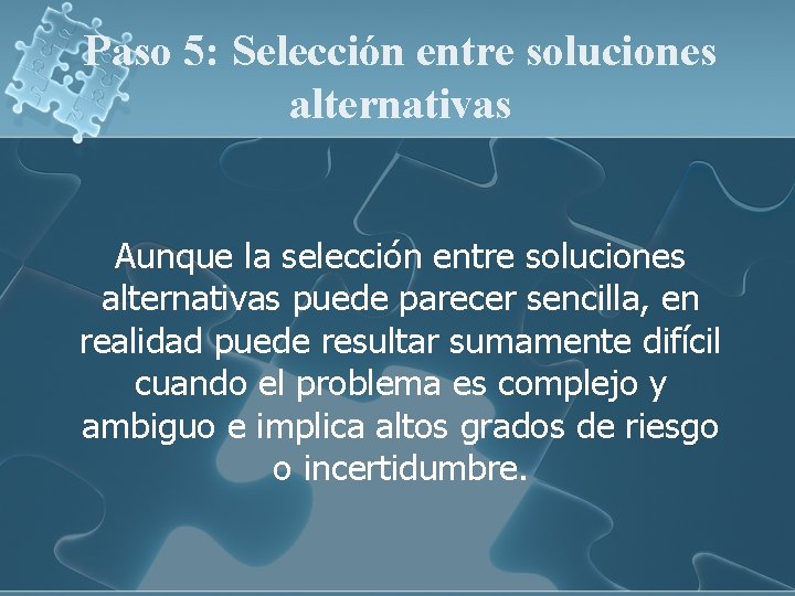 Paso 5: Selección entre soluciones alternativas Aunque la selección entre soluciones alternativas puede parecer