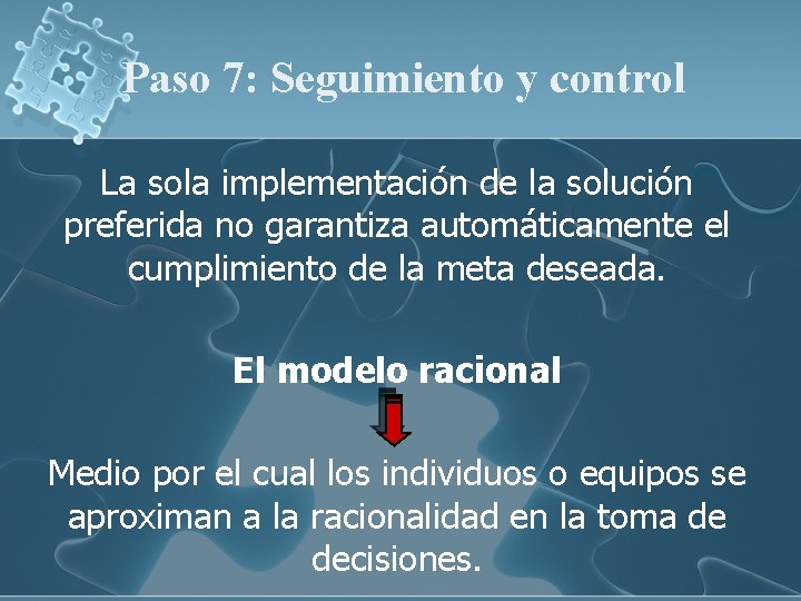 Paso 7: Seguimiento y control La sola implementación de la solución preferida no garantiza