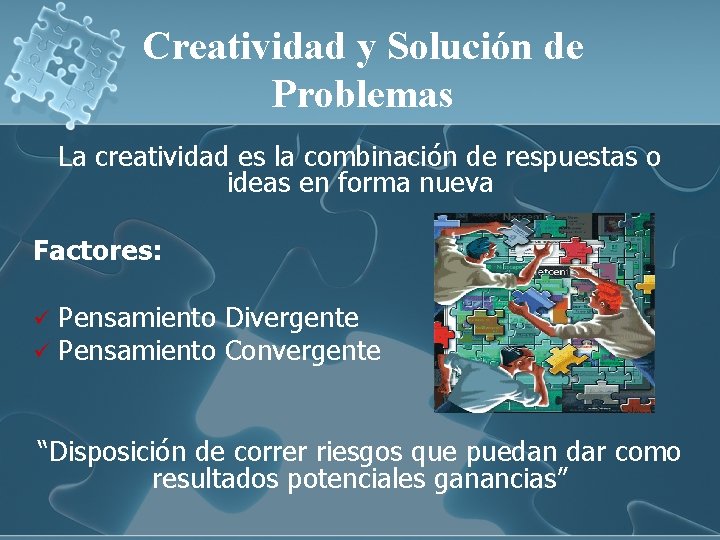 Creatividad y Solución de Problemas La creatividad es la combinación de respuestas o ideas