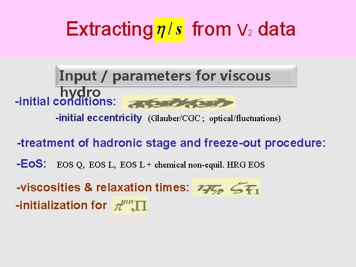Extracting from V data 2 Input / parameters for viscous hydro -initial conditions: -initial